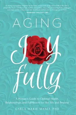 Radosne starzenie się: Kobiecy przewodnik po optymalnym zdrowiu, związkach i spełnieniu po pięćdziesiątce i później - Aging Joyfully: A Woman's Guide to Optimal Health, Relationships, and Fulfillment for Her 50s and Beyond