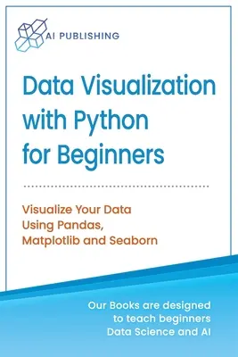 Wizualizacja danych w Pythonie dla początkujących: Wizualizacja danych za pomocą Pandas, Matplotlib i Seaborn - Data Visualization with Python for Beginners: Visualize Your Data using Pandas, Matplotlib and Seaborn