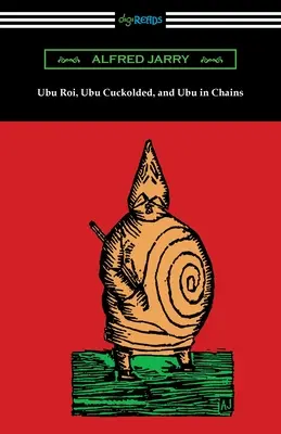 Ubu Roi, Ubu rogacz i Ubu w łańcuchach - Ubu Roi, Ubu Cuckolded, and Ubu in Chains