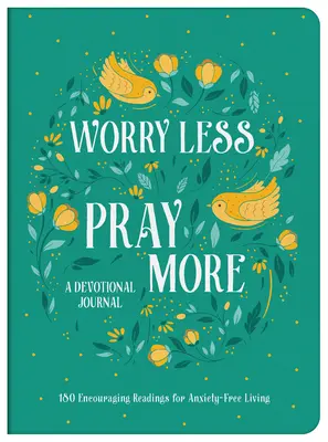 Martw się mniej, módl się więcej: Dziennik pobożności: 180 zachęcających lektur dla życia bez lęku - Worry Less, Pray More Devotional Journal: 180 Encouraging Readings for Anxiety-Free Living