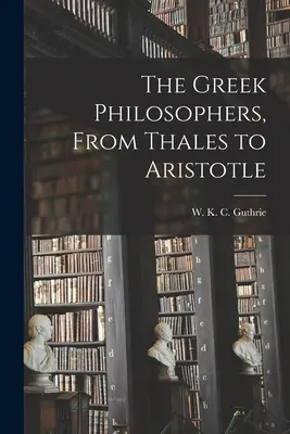 Filozofowie greccy: od Talesa do Arystotelesa - The Greek Philosophers, From Thales to Aristotle