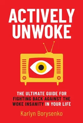 Actively Unwoke: Ostateczny przewodnik walki z obudzonym szaleństwem w twoim życiu - Actively Unwoke: The Ultimate Guide for Fighting Back Against the Woke Insanity in Your Life