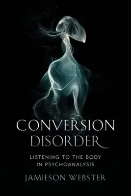 Zaburzenie konwersyjne: Słuchanie ciała w psychoanalizie - Conversion Disorder: Listening to the Body in Psychoanalysis