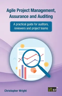 Agile Project Management, Assurance and Auditing: Praktyczny przewodnik dla audytorów, recenzentów i zespołów projektowych - Agile Project Management, Assurance and Auditing: A Practical Guide for Auditors, Reviewers and Project Teams