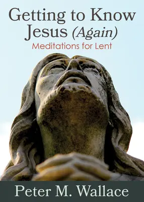 Poznawanie Jezusa (na nowo): Medytacje na Wielki Post - Getting to Know Jesus (Again): Meditations for Lent