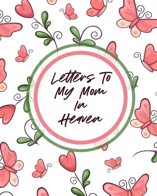 Listy do mojej mamy w niebie: Cudowna mama - serce czuje skarb - pamiątka wspomnień - dziennik żałoby - Letters To My Mom In Heaven: Wonderful Mom - Heart Feels Treasure - Keepsake Memories - Grief Journal