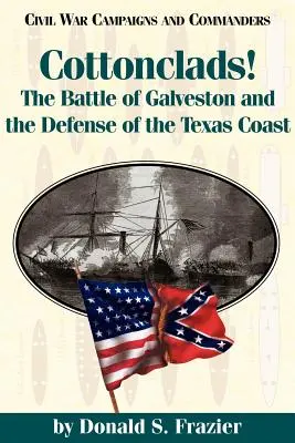 Cottonclads! Bitwa o Galveston i obrona wybrzeża Teksasu - Cottonclads!: The Battle of Galveston and the Defense of the Texas Coast