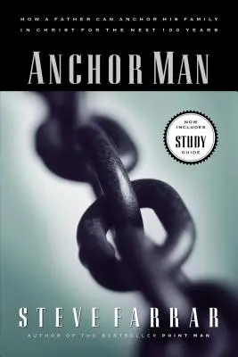 Anchor Man: Jak ojciec może zakotwiczyć swoją rodzinę w Chrystusie na następne 100 lat - Anchor Man: How a Father Can Anchor His Family in Christ for the Next 100 Years