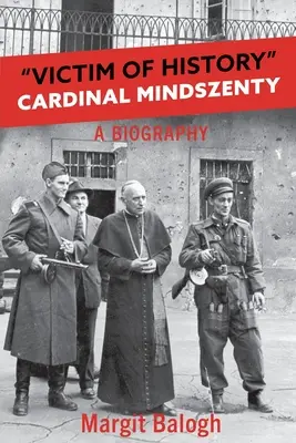 Ofiara historii: Kardynał Mindszenty - biografia - Victim of History: Cardinal Mindszenty a biography