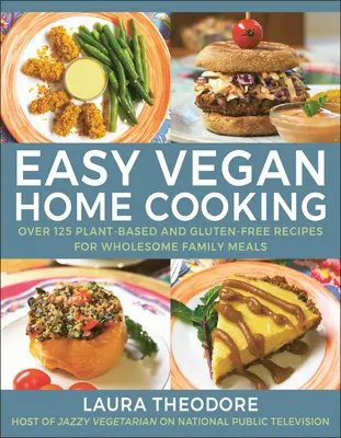 Łatwa wegańska kuchnia domowa: Ponad 125 roślinnych i bezglutenowych przepisów na zdrowe rodzinne posiłki - Easy Vegan Home Cooking: Over 125 Plant-Based and Gluten-Free Recipes for Wholesome Family Meals