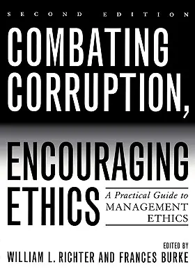 Zwalczanie korupcji, zachęcanie do etyki: Praktyczny przewodnik po etyce zarządzania, wydanie drugie - Combating Corruption, Encouraging Ethics: A Practical Guide to Management Ethics, Second Edition