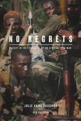 Bez żalu: Złapany w krzyżowy ogień afrykańskiej wojny domowej - No Regrets: Caught in the Crossfire of an African Civil War