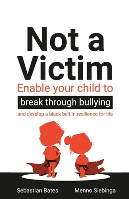 Nie ofiara: Pozwól swojemu dziecku przełamać zastraszanie i zdobyć czarny pas odporności na całe życie - Not a Victim: Enable your child to break through bullying and develop a black belt in resilience for life