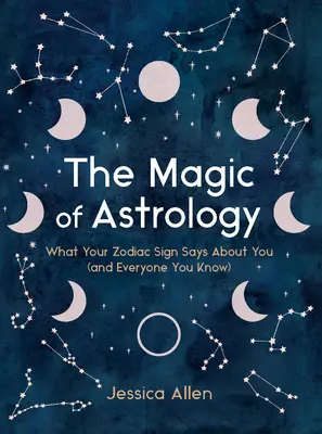 Magia astrologii: Co twój znak zodiaku mówi o tobie (i wszystkich, których znasz) - The Magic of Astrology: What Your Zodiac Sign Says about You (and Everyone You Know)