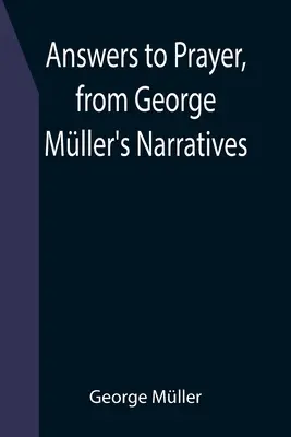 Odpowiedzi na modlitwy, z narracji George'a Millera - Answers to Prayer, from George Mller's Narratives