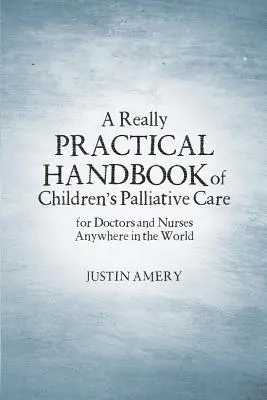 Naprawdę praktyczny podręcznik opieki paliatywnej nad dziećmi - A Really Practical Handbook of Children's Palliative Care