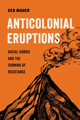 Antykolonialne wybuchy: Rasowa pycha i przebiegłość oporu tom 15 - Anticolonial Eruptions: Racial Hubris and the Cunning of Resistancevolume 15