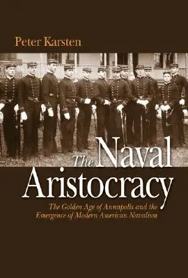Arystokracja marynarki wojennej - złoty wiek Annapolis i powstanie nowoczesnej amerykańskiej marynarki wojennej - Naval Aristocracy - The Golden Age of Annapolis and the Emergence of Modern American Navalism