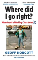 Gdzie poszedłem w prawo? - Wspomnienia wyborcy z klasy robotniczej - Where Did I Go Right? - Memoirs of a Working Class Voter