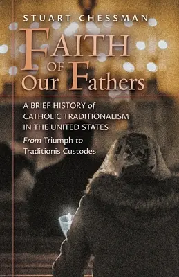 Wiara naszych ojców: Krótka historia katolickiego tradycjonalizmu w Stanach Zjednoczonych, od Triumfu do Traditionis Custodes - Faith of Our Fathers: A Brief History of Catholic Traditionalism in the United States, from Triumph to Traditionis Custodes