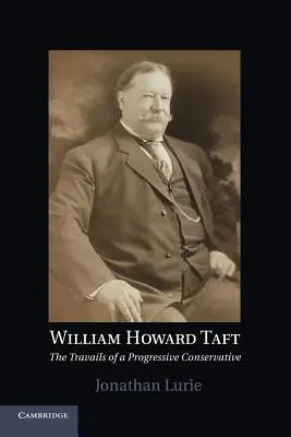 William Howard Taft: Perypetie postępowego konserwatysty - William Howard Taft: The Travails of a Progressive Conservative