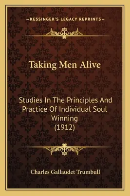 Taking Men Alive: Studia nad zasadami i praktyką indywidualnego pozyskiwania dusz (1912) - Taking Men Alive: Studies In The Principles And Practice Of Individual Soul Winning (1912)