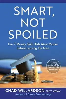 Mądry, nie rozpieszczony: 7 umiejętności finansowych, które dzieci muszą opanować przed opuszczeniem gniazda - Smart, Not Spoiled: The 7 Money Skills Kids Must Master Before Leaving the Nest