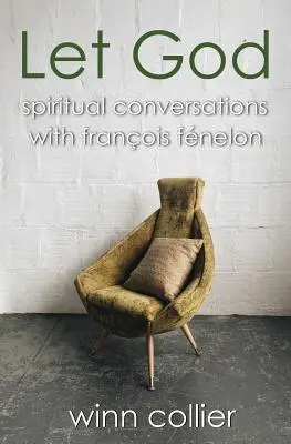 Pozwól Bogu: Duchowe rozmowy z Francois Fenelonem - Let God: Spiritual Conversations with Francois Fenelon