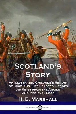 Scotland's Story: Ilustrowana historia Szkocji dla dzieci - jej przywódcy, bohaterowie i królowie z czasów starożytnych i średniowiecznych - Scotland's Story: An Illustrated Children's History of Scotland - Its Leaders, Heroes and Kings from the Ancient and Medieval Eras