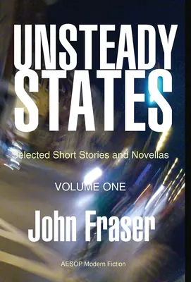 Niepewne stany, tom I: Wybrane opowiadania i nowele - Unsteady States, Vol. I: Selected Short Stories and Novellas