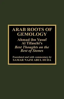 Arabskie korzenie gemmologii: Najlepsze myśli Ahmada Ibn Yusufa Al Tifaschiego na temat najlepszych kamieni - Arab Roots of Gemology: Ahmad Ibn Yusuf Al Tifaschi's Best Thoughts on the Best of Stones