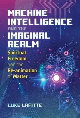 Inteligencja maszynowa i królestwo wyobraźni: Duchowa wolność i ponowna animacja materii - Machine Intelligence and the Imaginal Realm: Spiritual Freedom and the Re-Animation of Matter