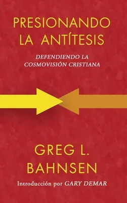 Presionando la anttesis: Defendiendo la cosmovisin cristiana