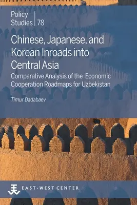 Chińska, japońska i koreańska inwazja na Azję Środkową: Analiza porównawcza map drogowych współpracy gospodarczej dla Uzbekistanu - Chinese, Japanese, and Korean Inroads into Central Asia: Comparative Analysis of the Economic Cooperation Roadmaps for Uzbekistan