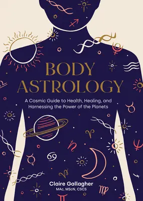 Astrologia ciała: Kosmiczny przewodnik po zdrowiu, uzdrawianiu i wykorzystywaniu mocy planet - Body Astrology: A Cosmic Guide to Health, Healing, and Harnessing the Power of the Planets