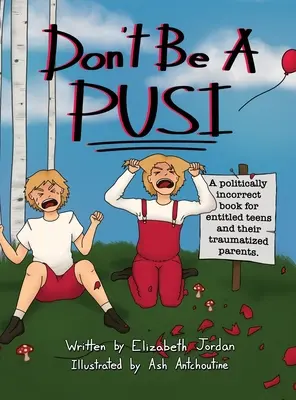 Don't Be a Pusi: Niepoprawna politycznie książka dla utytułowanych nastolatków i ich straumatyzowanych rodziców. - Don't Be a Pusi: A Politically Incorrect Book for Entitled Teens and Their Traumatized Parents.