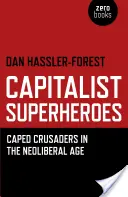 Kapitalistyczni superbohaterowie: Krzyżowcy w pelerynach w epoce neoliberalizmu - Capitalist Superheroes: Caped Crusaders in the Neoliberal Age