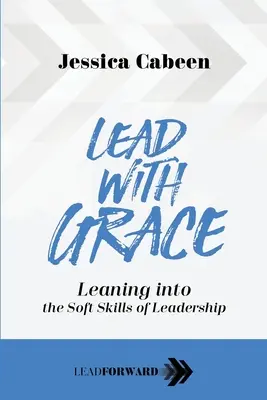 Przewodzić z gracją: Umiejętności miękkie w przywództwie - Lead with Grace: Leaning into the Soft Skills of Leadership