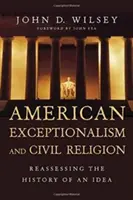 Amerykański wyjątkowość i religia obywatelska: Ponowna ocena historii idei - American Exceptionalism and Civil Religion: Reassessing the History of an Idea