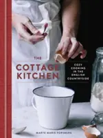 The Cottage Kitchen: Przytulne gotowanie na angielskiej wsi: Książka kucharska - The Cottage Kitchen: Cozy Cooking in the English Countryside: A Cookbook