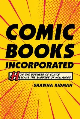 Comic Books Incorporated: Jak biznes komiksów stał się biznesem Hollywood - Comic Books Incorporated: How the Business of Comics Became the Business of Hollywood