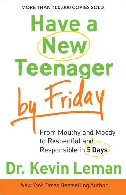 Miej nowego nastolatka do piątku: Od pyskatego i nastrojowego do pełnego szacunku i odpowiedzialnego w 5 dni - Have a New Teenager by Friday: From Mouthy and Moody to Respectful and Responsible in 5 Days