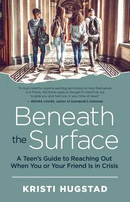 Pod powierzchnią: A Teen's Guide to Reaching Out When You or Your Friend Is in Crisis (Poradnik dla nastolatków, jak dotrzeć do osoby w kryzysie) - Beneath the Surface: A Teen's Guide to Reaching Out When You or Your Friend Is in Crisis