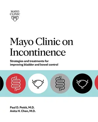 Mayo Clinic o nietrzymaniu moczu: Strategie i zabiegi poprawiające kontrolę nad jelitami i pęcherzem moczowym - Mayo Clinic on Incontinence: Strategies and Treatments for Improving Bowel and Bladder Control