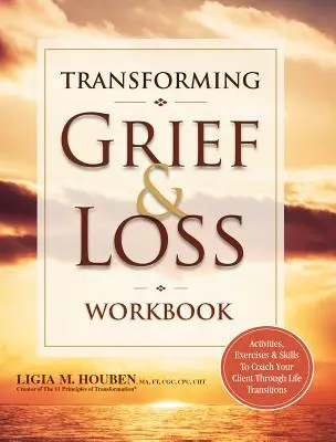 Transforming Grief & Loss Workbook: Aktywności, ćwiczenia i umiejętności, aby poprowadzić klienta przez zmiany w życiu - Transforming Grief & Loss Workbook: Activities, Exercises & Skills to Coach Your Client Through Life Transitions