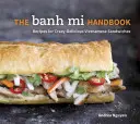 Podręcznik Banh Mi: Przepisy na obłędnie pyszne wietnamskie kanapki - The Banh Mi Handbook: Recipes for Crazy-Delicious Vietnamese Sandwiches