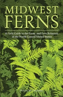 Paprocie Środkowego Zachodu: Przewodnik terenowy po paprociach i krewnych paproci północno-środkowych Stanów Zjednoczonych - Midwest Ferns: A Field Guide to the Ferns and Fern Relatives of the North Central United States