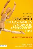 Przewodnik po życiu z zespołem Ehlersa-Danlosa (typ hipermobilności): Zginanie bez łamania (wydanie 2) - A Guide to Living with Ehlers-Danlos Syndrome (Hypermobility Type): Bending Without Breaking (2nd Edition)