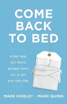 Come Back to Bed: Przyciągnij więcej odwiedzających i spraw, by ludzie zakochali się w twoim sklepie - Come Back to Bed: Attract More Foot Traffic and Make People Fall in Love with Your Store