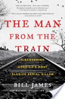 Człowiek z pociągu: Odkrywanie najbardziej nieuchwytnego seryjnego mordercy w Ameryce - The Man from the Train: Discovering America's Most Elusive Serial Killer